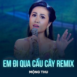 Em Đi Qua Cầu Cây (Remix)