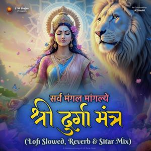 Shree Durga Mantra श्री दुर्गा मंत्र | Sarva Mangala Mangalye (Sitar Mix|Durga Stotram|Durga Chalisa, Durga Maha Mantra|LTM Bhajan|Lift Tune Music Remix Lofi Slowed & Reverb|Lofi Meditation Chant)