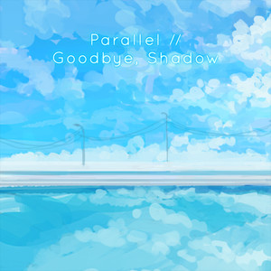 Parallel // Goodbye, Shadow