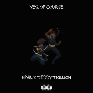 Yes, Of Course (feat. Teddy Trillion) (Explicit)