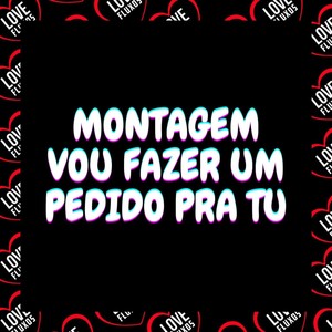 Montagem - Vou Fazer Um Pedido Pra Tu (Explicit)