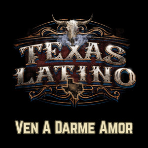 Texas Latino - Ven a Darme Amor