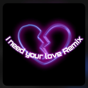 I Need Your Love Remix