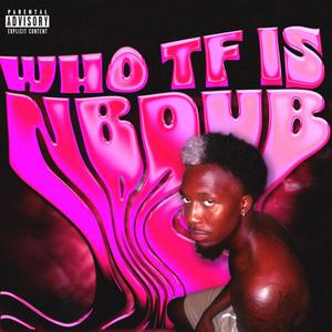 WHO TF IS NBDUB (Explicit)