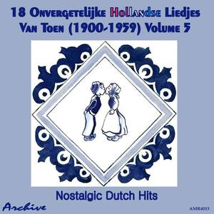 18 Onvergetelijke Hollandse Liedjes Van Toen (Nostalgic Dutch Hits) Volume 5