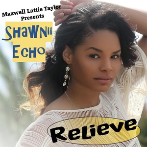 Relieve (Maxwell Lattie Taylor Presents Shawnii Echo) [Explicit]