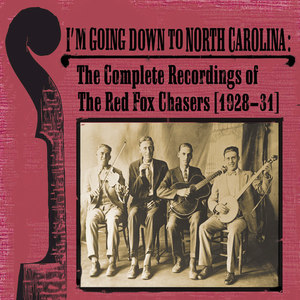 I'm Going Down To North Carolina : The Complete Recordings of The Red Fox Chasers (1928-31)