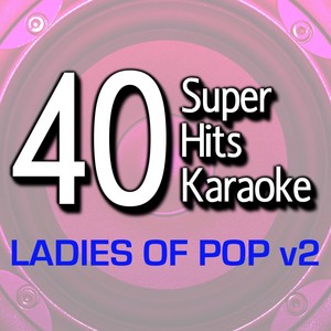 40 Super Hits Karaoke: Ladies of Pop, Vol. 2