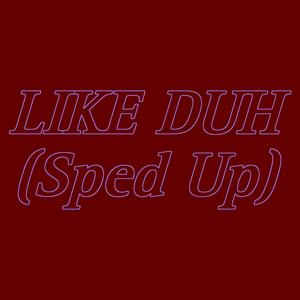 Like Duh (Sped Up) (Explicit)