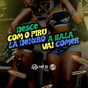 Desce Com O Piru La Dentro - A Bala Vai Comer (Explicit)