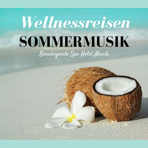 Wellnessreisen Sommermusik - Beruhigende Spa Hotel Musik, Wellness Tiefenentspannungsmusik für Schönheitssalons und Sauna