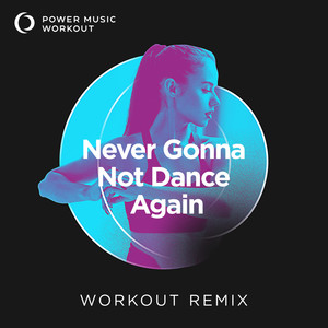 Never Gonna Not Dance Again (Extended Workout Remix 128 BPM)