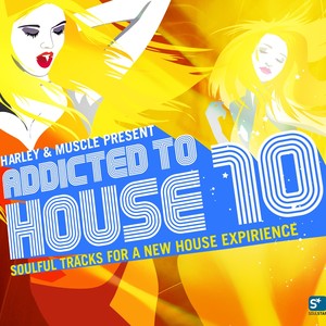 Addicted to House 10 (Presented by Harley & Muscle, Soulful Tracks for a New House Experience)