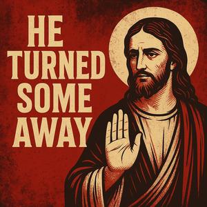 HE TURNED SOME AWAY (Explicit)