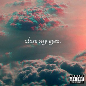 close my eyes. (Explicit)