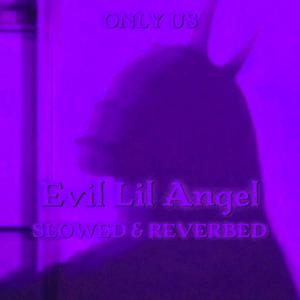 Evil Lil Angel (Slowed & Reverbed) [Explicit]