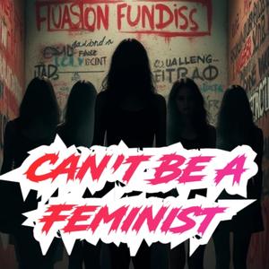 Can't Be A Feminist (Explicit)