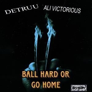 BALL HARD OR GO HOME (feat. ALI VICTORIOUS) (Explicit)