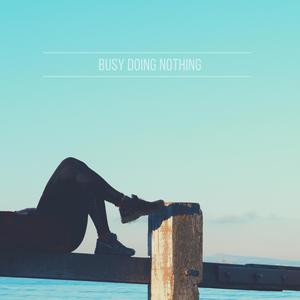 Busy Doing Nothing