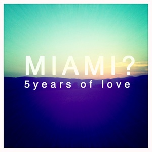 Miami? 5 Years of Love