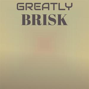 Greatly Brisk