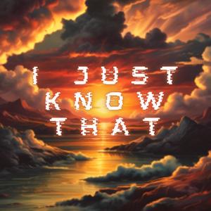 I just know that