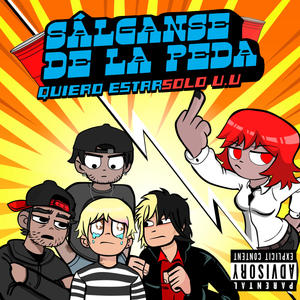 Sálganse de la peda, quiero estar solo u.u (Explicit)