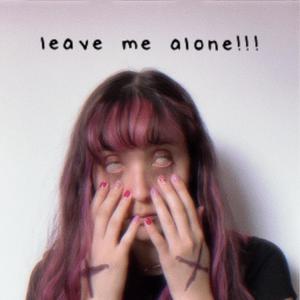 leave me alone!!! (Explicit)