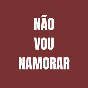 Não Vou Namorar (Explicit)