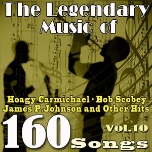 The Legendary Music of Hoagy Carmichael, Bob Scobey, James P. Johnson and Other Hits, Vol. 10 (160 Songs)
