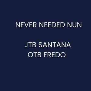 Never Needed Nun (feat. OTB FREDO) (Explicit)
