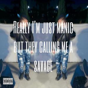 Really I’m just manic but they calling me a savage. (Explicit)