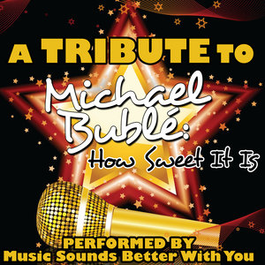 A Tribute To Michael Bublé: How Sweet It Is