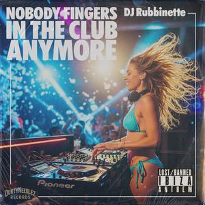 Nobody Fingers In The Club Anymore (feat. DJ Rubbinette)