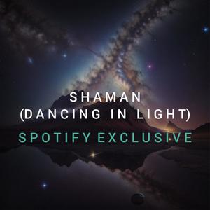 Shaman (Dancing in light) (Spotify Exclusive)