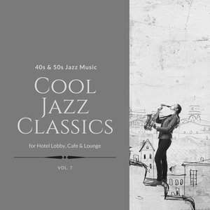 Cool Jazz Classics: 40s & 50s Jazz Music for Hotel Lobby, Cafe & Lounge, Vol. 07