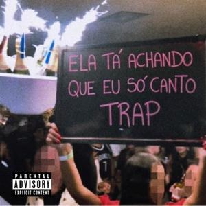 Ela ta achando que eu só canto trap