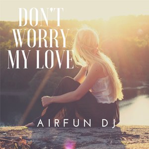 Don't Worry My Love