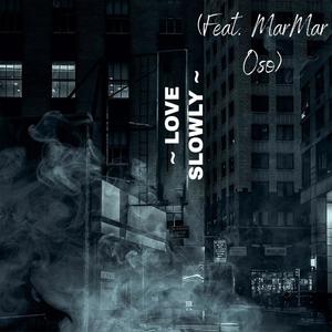 ~ LOVE SLOWLY ~ (feat. MarMar Oso)