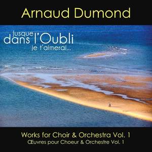 Jusque dans l'Oubli je t'aimerai (Works for Choir & Orchestra Vol. 1)