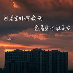 别看富时谁敬酒 要看穷时谁是友