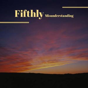 Fifthly Misunderstanding