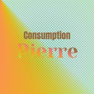 Consumption Pierre