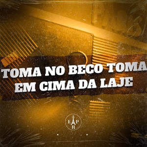 Toma no Beco Toma em Cima da Laje (Explicit)