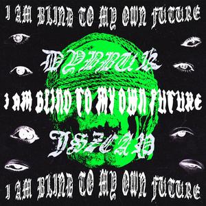 I Am Blind To My Own Future (Explicit)