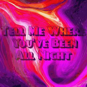 Tell Me Where You've Been All Night (feat. Young Dynamik)