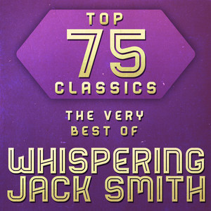 Top 75 Classics - The Very Best of Whispering Jack Smith