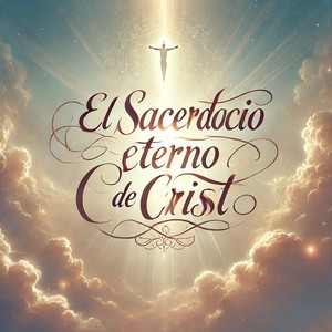 El Sacerdocio Eterno de Cristo