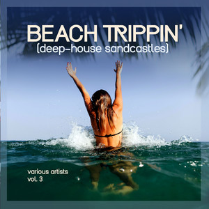 Beach Trippin' (Deep-House Sandcastles) , Vol. 3