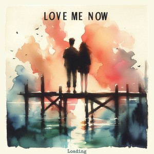 Love me now